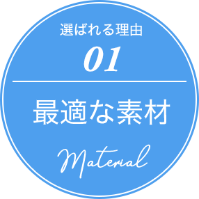 選ばれる理由01 最適な素材